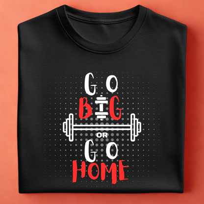 Go Big or Go Home – Graphic Tee