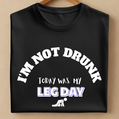 I’m Not Drunk – It’s Leg Day Tee