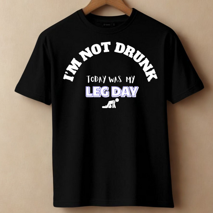 I’m Not Drunk – It’s Leg Day Tee