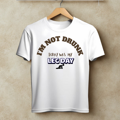I’m Not Drunk – It’s Leg Day Tee