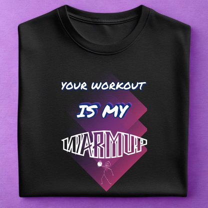 Your Workout is My Warmup Tee